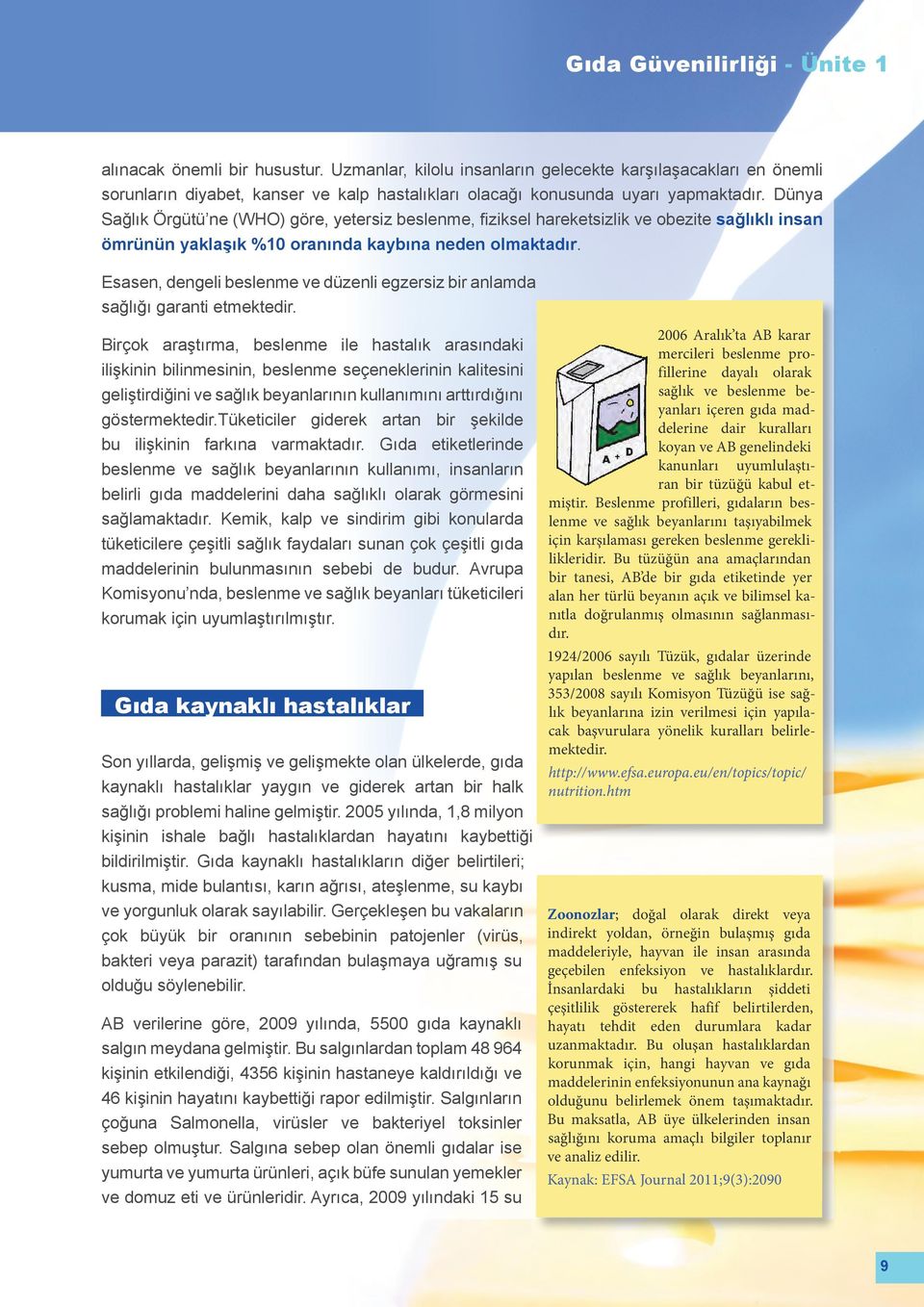 Dünya Sağlık Örgütü ne (WHO) göre, yetersiz beslenme, f iziksel hareketsizlik ve obezite sağlıklı insan ömrünün yaklaşık %10 oranında kaybına neden olmaktadır.