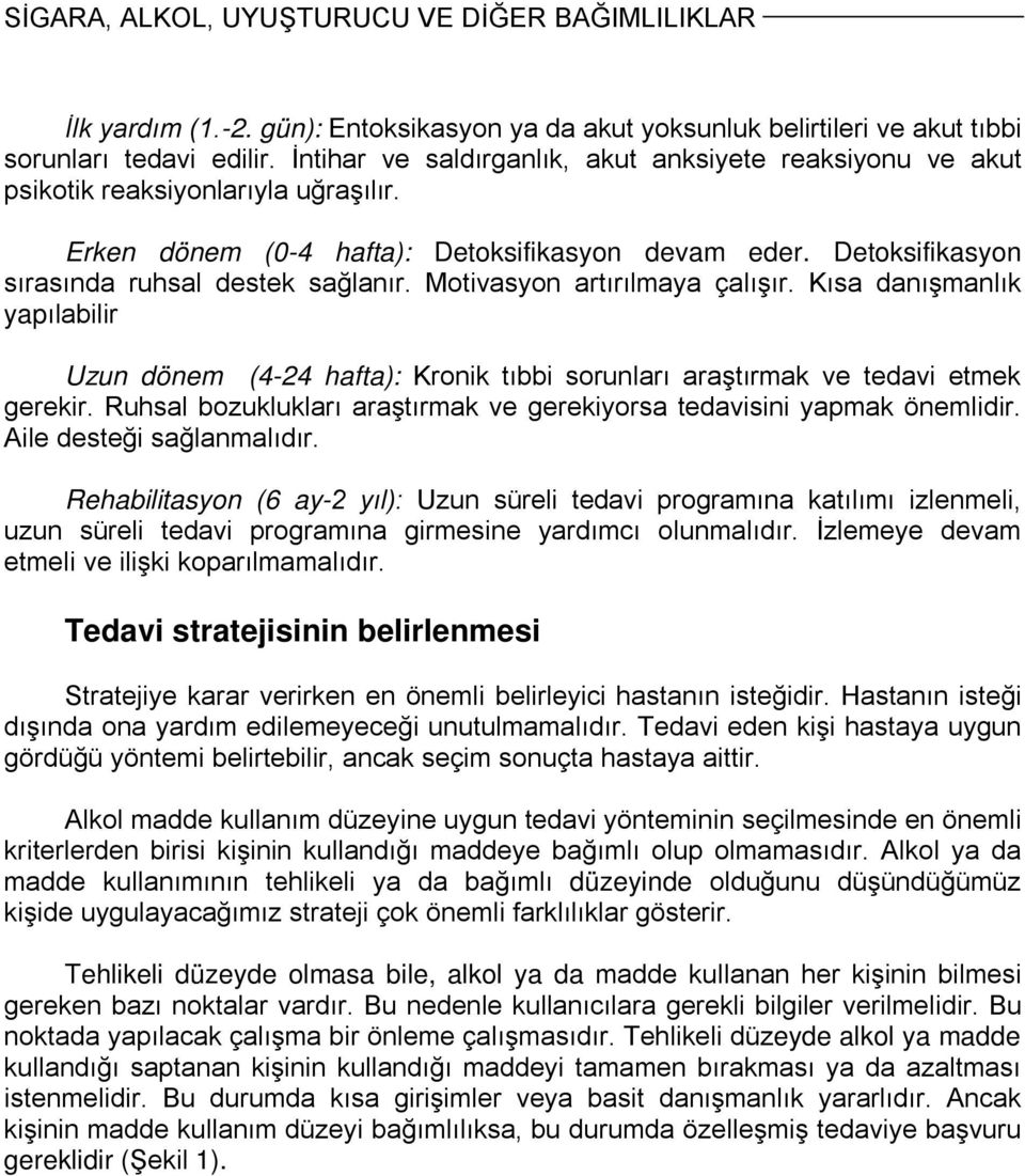 Motivasyon artırılmaya çalışır. Kısa danışmanlık yapılabilir Uzun dönem (4-24 hafta): Kronik tıbbi sorunları araştırmak ve tedavi etmek gerekir.