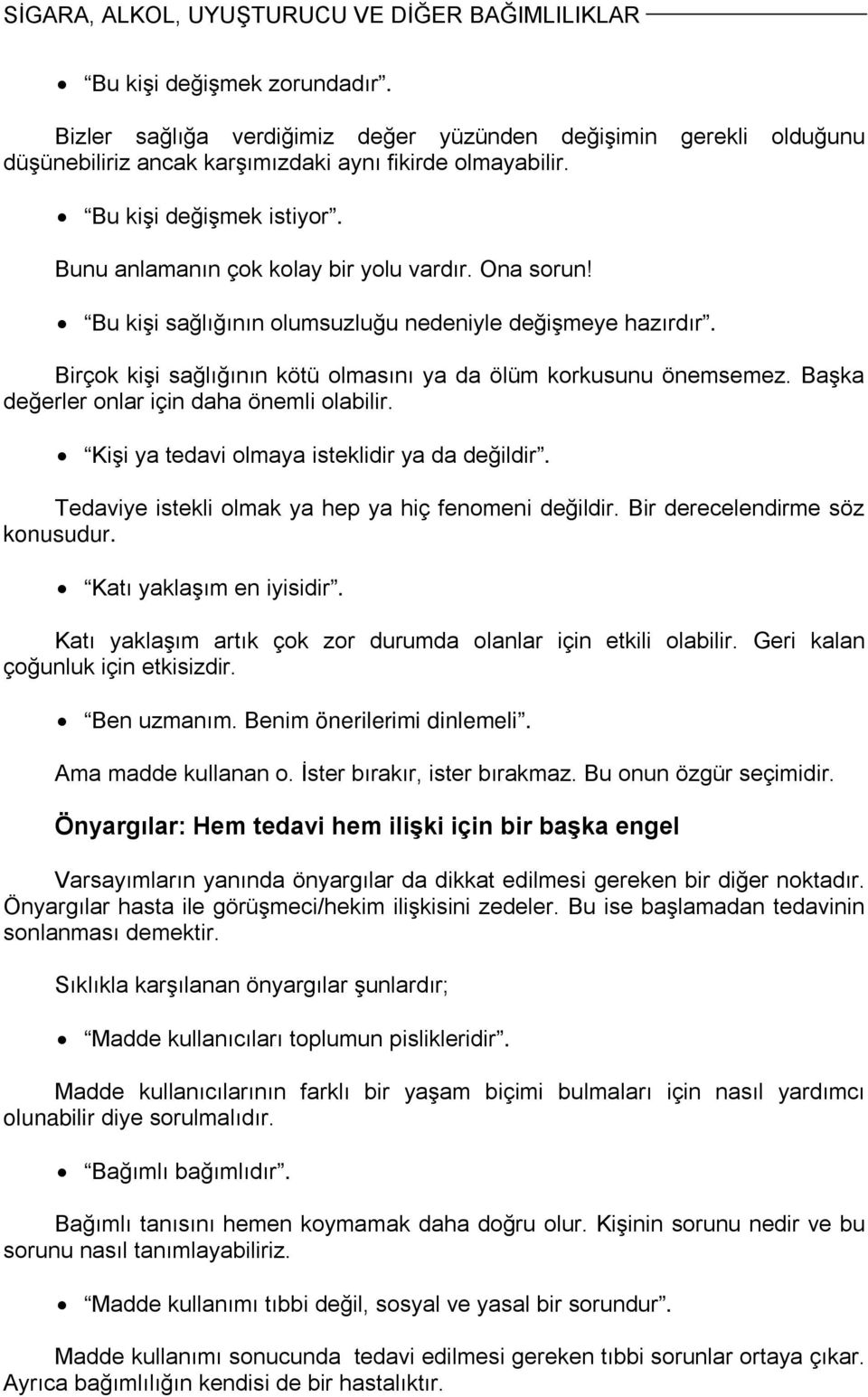 Ona sorun! Bu kişi sağlığının olumsuzluğu nedeniyle değişmeye hazırdır. Birçok kişi sağlığının kötü olmasını ya da ölüm korkusunu önemsemez. Başka değerler onlar için daha önemli olabilir.