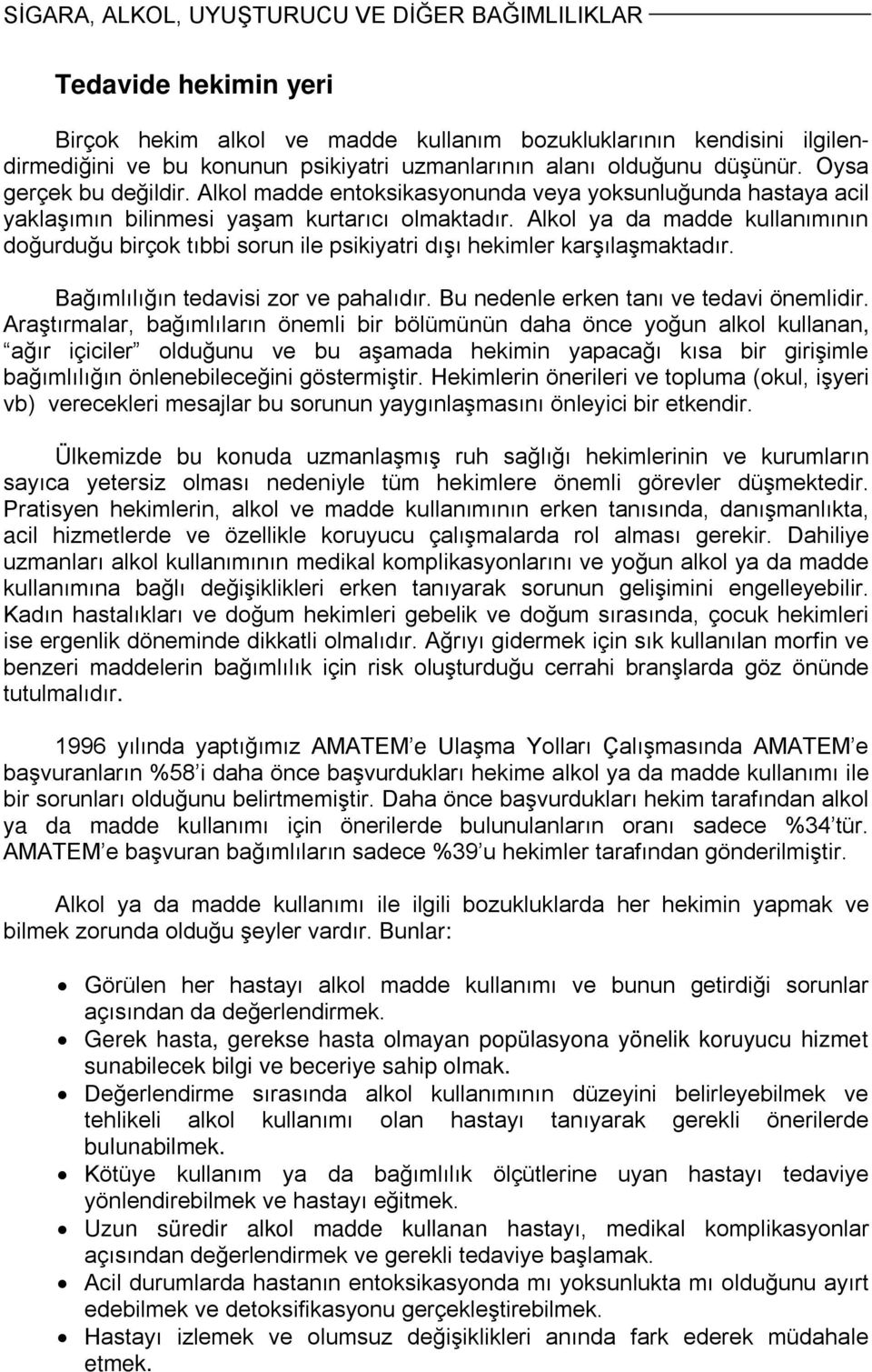 Alkol ya da madde kullanımının doğurduğu birçok tıbbi sorun ile psikiyatri dışı hekimler karşılaşmaktadır. Bağımlılığın tedavisi zor ve pahalıdır. Bu nedenle erken tanı ve tedavi önemlidir.