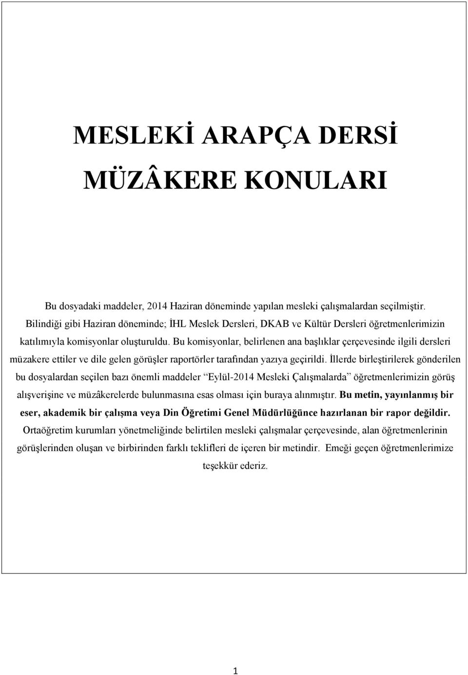 Bu komisyonlar, belirlenen ana başlıklar çerçevesinde ilgili dersleri müzakere ettiler ve dile gelen görüşler raportörler tarafından yazıya geçirildi.