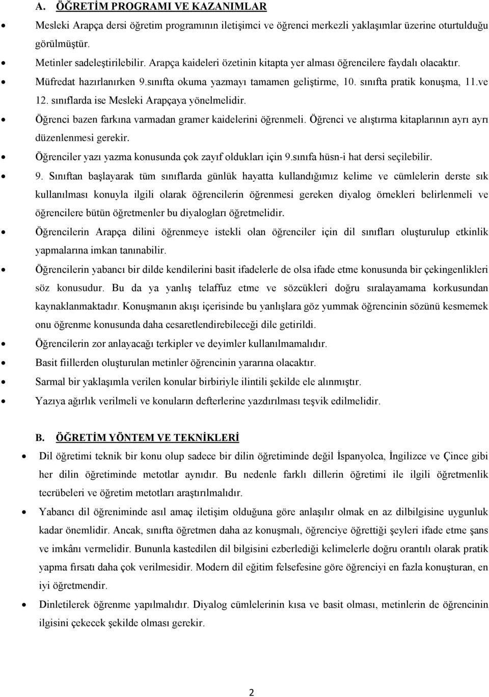 sınıflarda ise Mesleki Arapçaya yönelmelidir. Öğrenci bazen farkına varmadan gramer kaidelerini öğrenmeli. Öğrenci ve alıştırma kitaplarının ayrı ayrı düzenlenmesi gerekir.