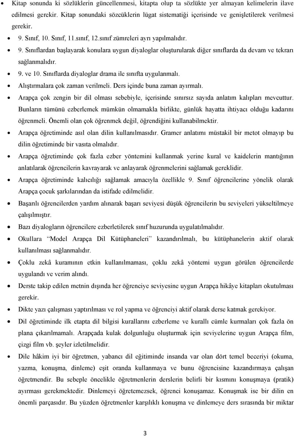 Sınıf, 10. Sınıf, 11.sınıf, 12.sınıf zümreleri ayrı yapılmalıdır. 9. Sınıflardan başlayarak konulara uygun diyaloglar oluşturularak diğer sınıflarda da devam ve tekrarı sağlanmalıdır. 9. ve 10.