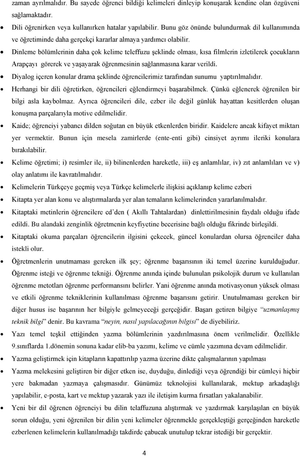 Dinleme bölümlerinin daha çok kelime teleffuzu şeklinde olması, kısa filmlerin izletilerek çocukların Arapçayı görerek ve yaşayarak öğrenmesinin sağlanmasına karar verildi.