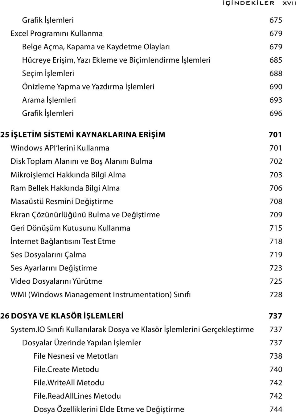 Mikroişlemci Hakkında Bilgi Alma 703 Ram Bellek Hakkında Bilgi Alma 706 Masaüstü Resmini Değiştirme 708 Ekran Çözünürlüğünü Bulma ve Değiştirme 709 Geri Dönüşüm Kutusunu Kullanma 715 İnternet