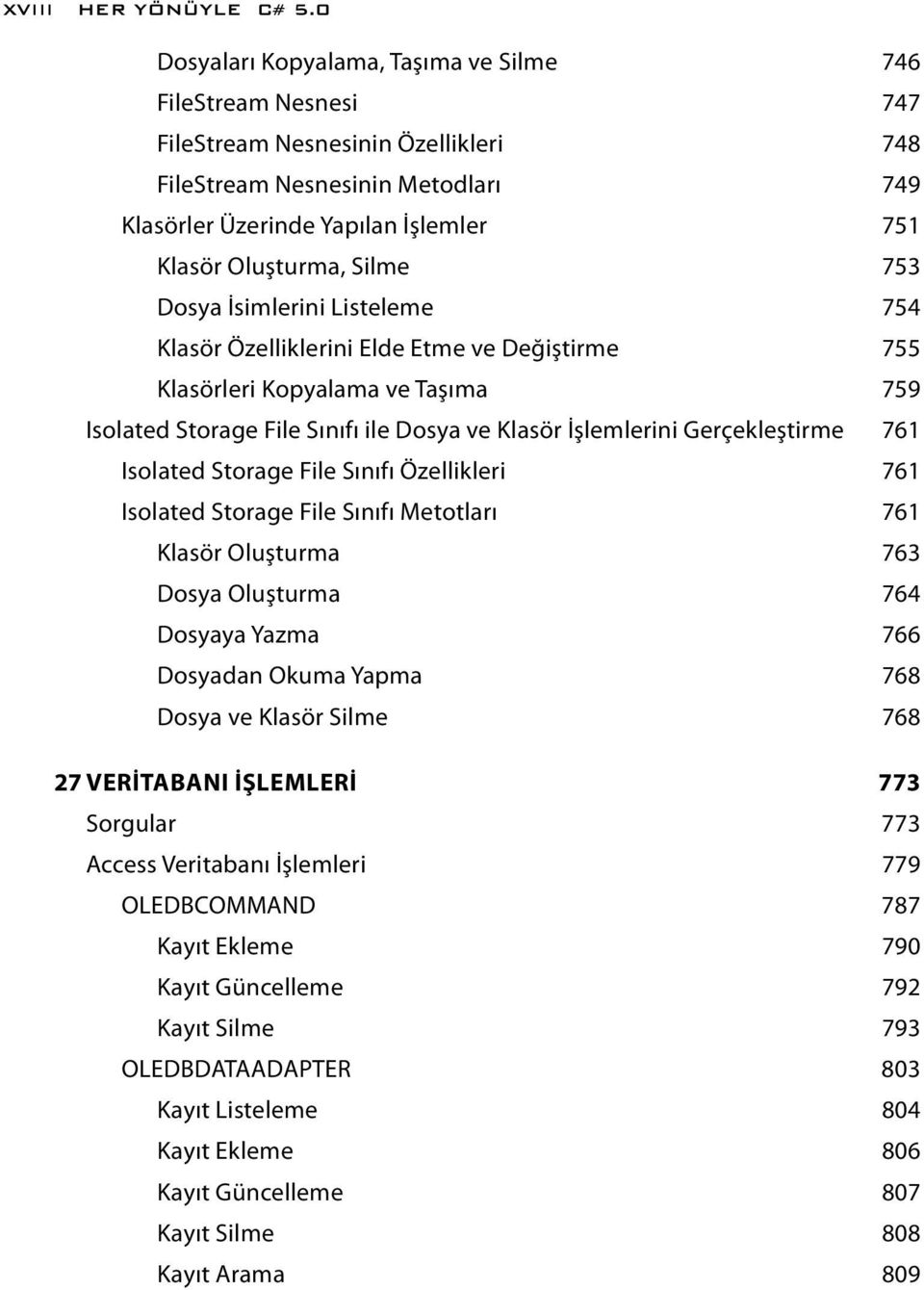 Silme 753 Dosya İsimlerini Listeleme 754 Klasör Özelliklerini Elde Etme ve Değiştirme 755 Klasörleri Kopyalama ve Taşıma 759 Isolated Storage File Sınıfı ile Dosya ve Klasör İşlemlerini