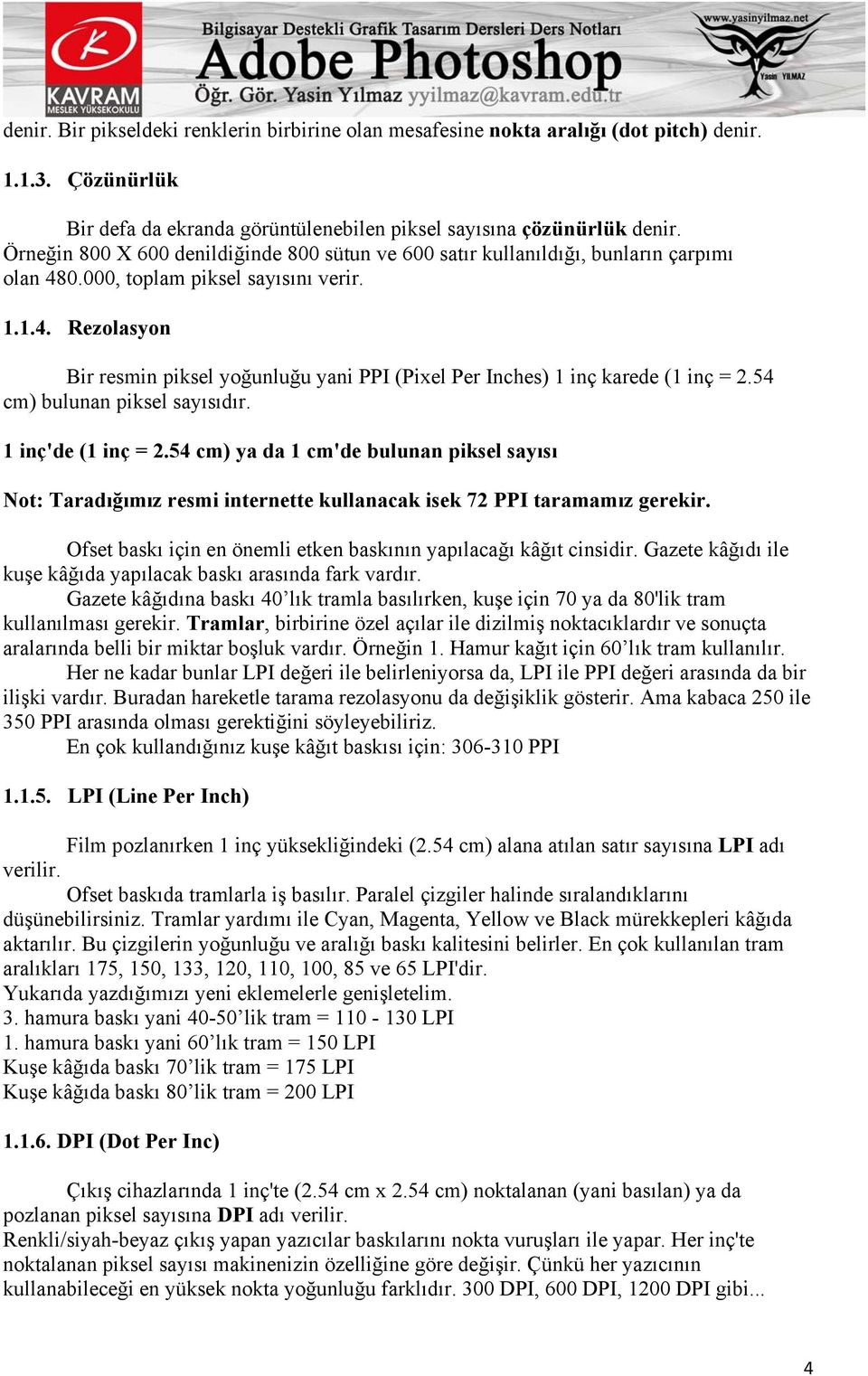 54 cm) bulunan piksel sayısıdır. 1 inç'de (1 inç = 2.54 cm) ya da 1 cm'de bulunan piksel sayısı Not: Taradığımız resmi internette kullanacak isek 72 PPI taramamız gerekir.
