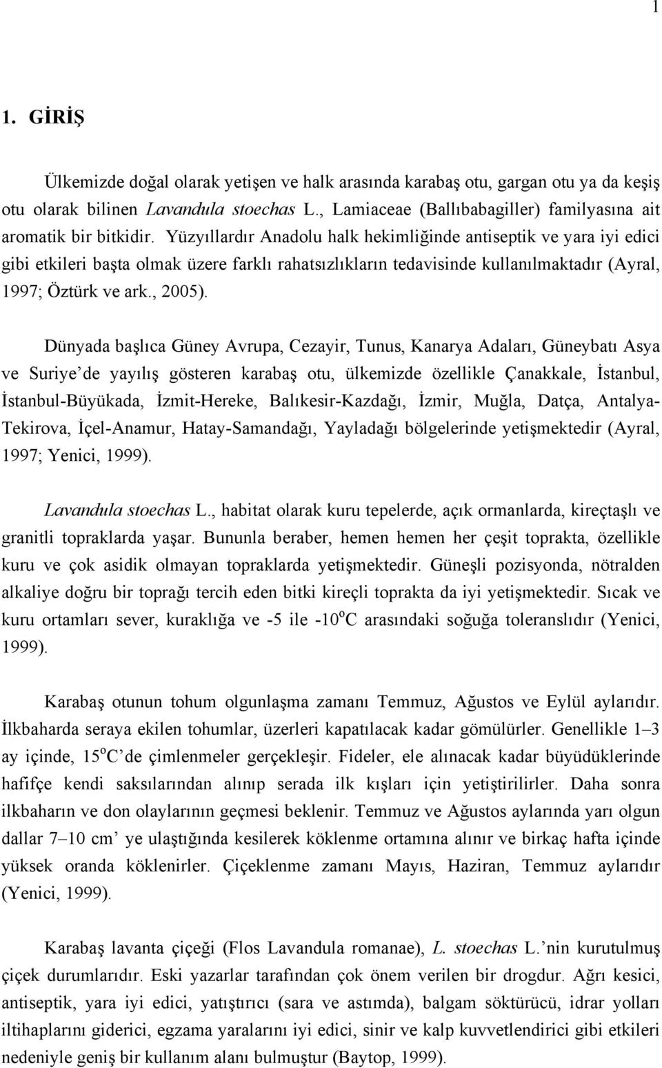 Yüzyıllardır Anadolu halk hekimliğinde antiseptik ve yara iyi edici gibi etkileri başta olmak üzere farklı rahatsızlıkların tedavisinde kullanılmaktadır (Ayral, 1997; Öztürk ve ark., 2005).