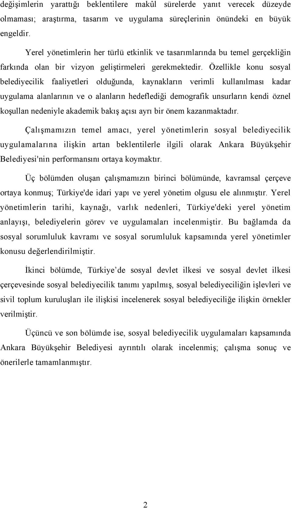 Özellikle konu sosyal belediyecilik faaliyetleri olduğunda, kaynakların verimli kullanılması kadar uygulama alanlarının ve o alanların hedeflediği demografik unsurların kendi öznel koşullan nedeniyle