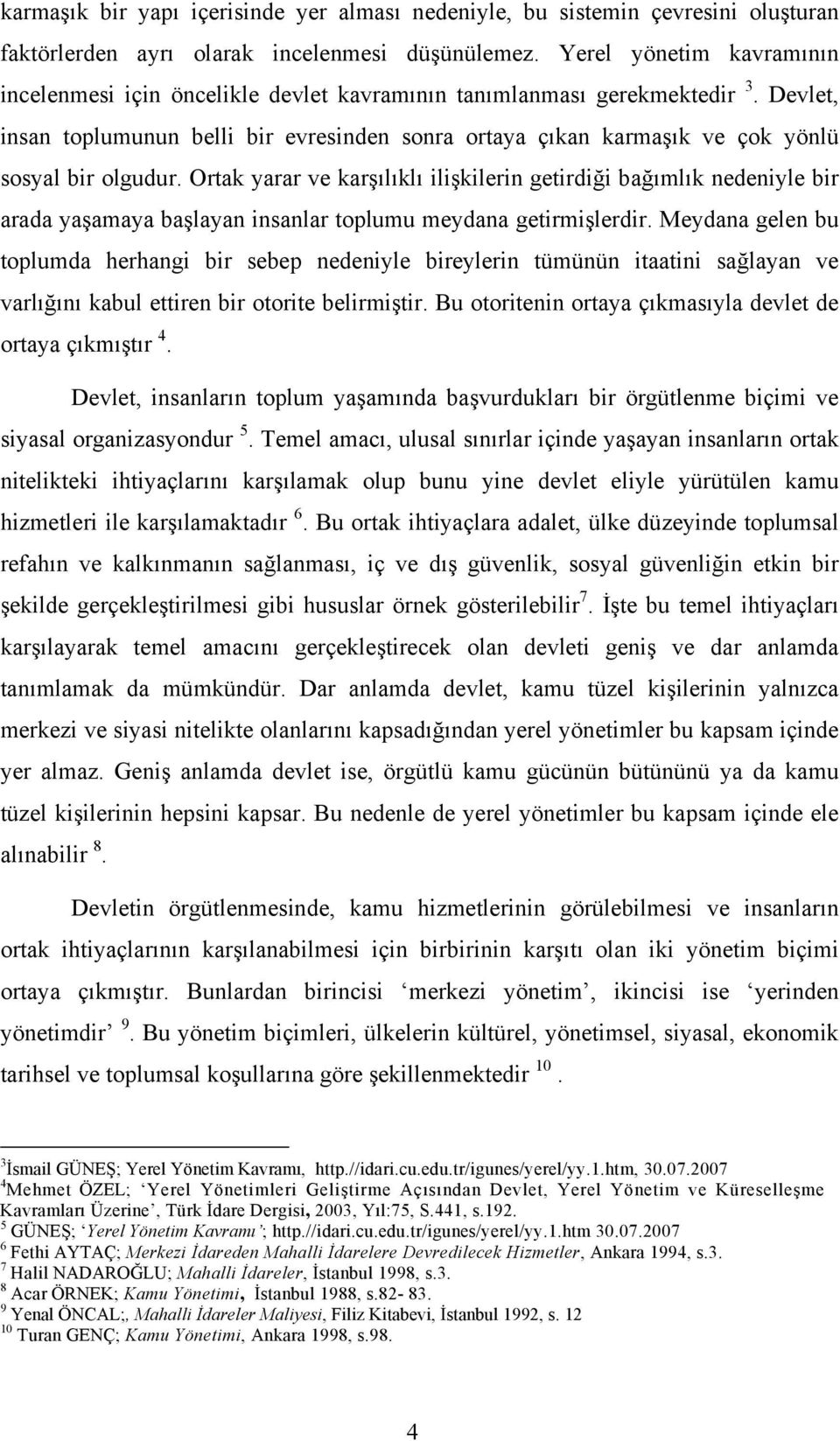 Devlet, insan toplumunun belli bir evresinden sonra ortaya çıkan karmaşık ve çok yönlü sosyal bir olgudur.