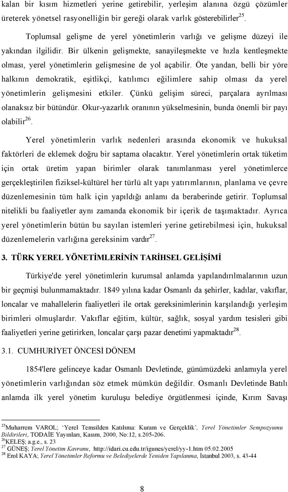 Bir ülkenin gelişmekte, sanayileşmekte ve hızla kentleşmekte olması, yerel yönetimlerin gelişmesine de yol açabilir.