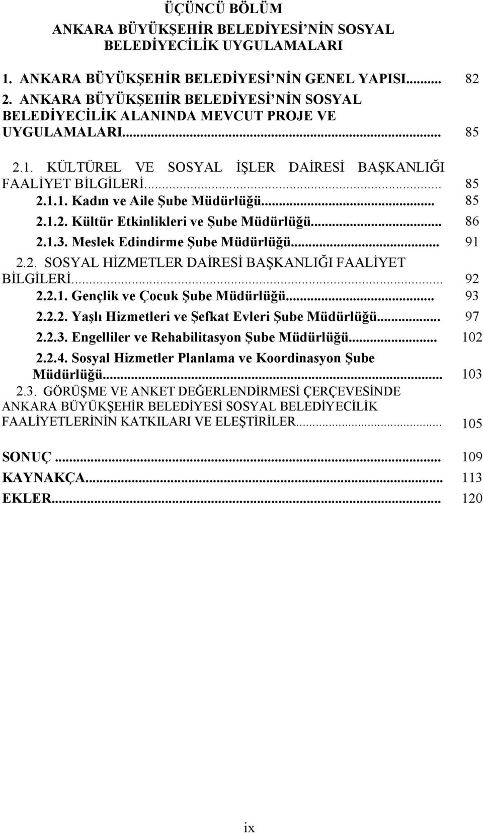 .. 85 2.1.2. Kültür Etkinlikleri ve Şube Müdürlüğü... 86 2.1.3. Meslek Edindirme Şube Müdürlüğü... 91 2.2. SOSYAL HİZMETLER DAİRESİ BAŞKANLIĞI FAALİYET BİLGİLERİ... 92 2.2.1. Gençlik ve Çocuk Şube Müdürlüğü.