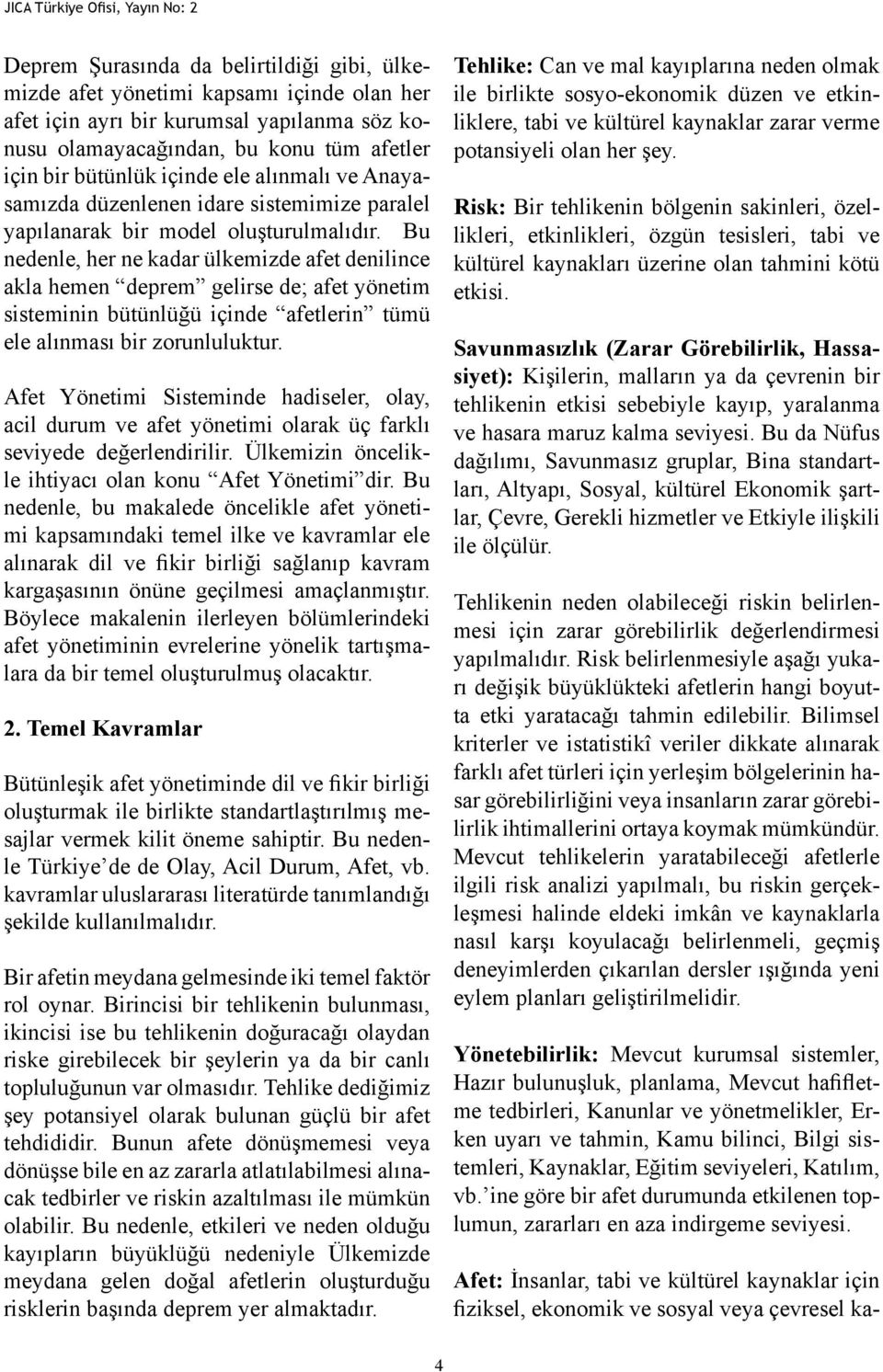 Bu nedenle, her ne kadar ülkemizde afet denilince akla hemen deprem gelirse de; afet yönetim sisteminin bütünlüğü içinde afetlerin tümü ele alınması bir zorunluluktur.