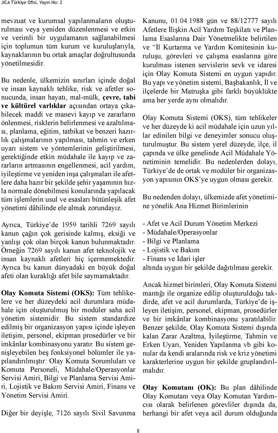 Bu nedenle, ülkemizin sınırları içinde doğal ve insan kaynaklı tehlike, risk ve afetler sonucunda, insan hayatı, mal-mülk, çevre, tabi ve kültürel varlıklar açısından ortaya çıkabilecek maddi ve