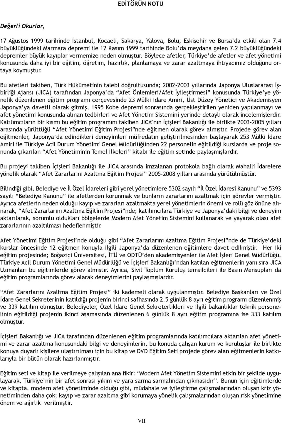 Böylece afetler, Türkiye de afetler ve afet yönetimi konusunda daha iyi bir eğitim, öğretim, hazırlık, planlamaya ve zarar azaltmaya ihtiyacımız olduğunu ortaya koymuştur.