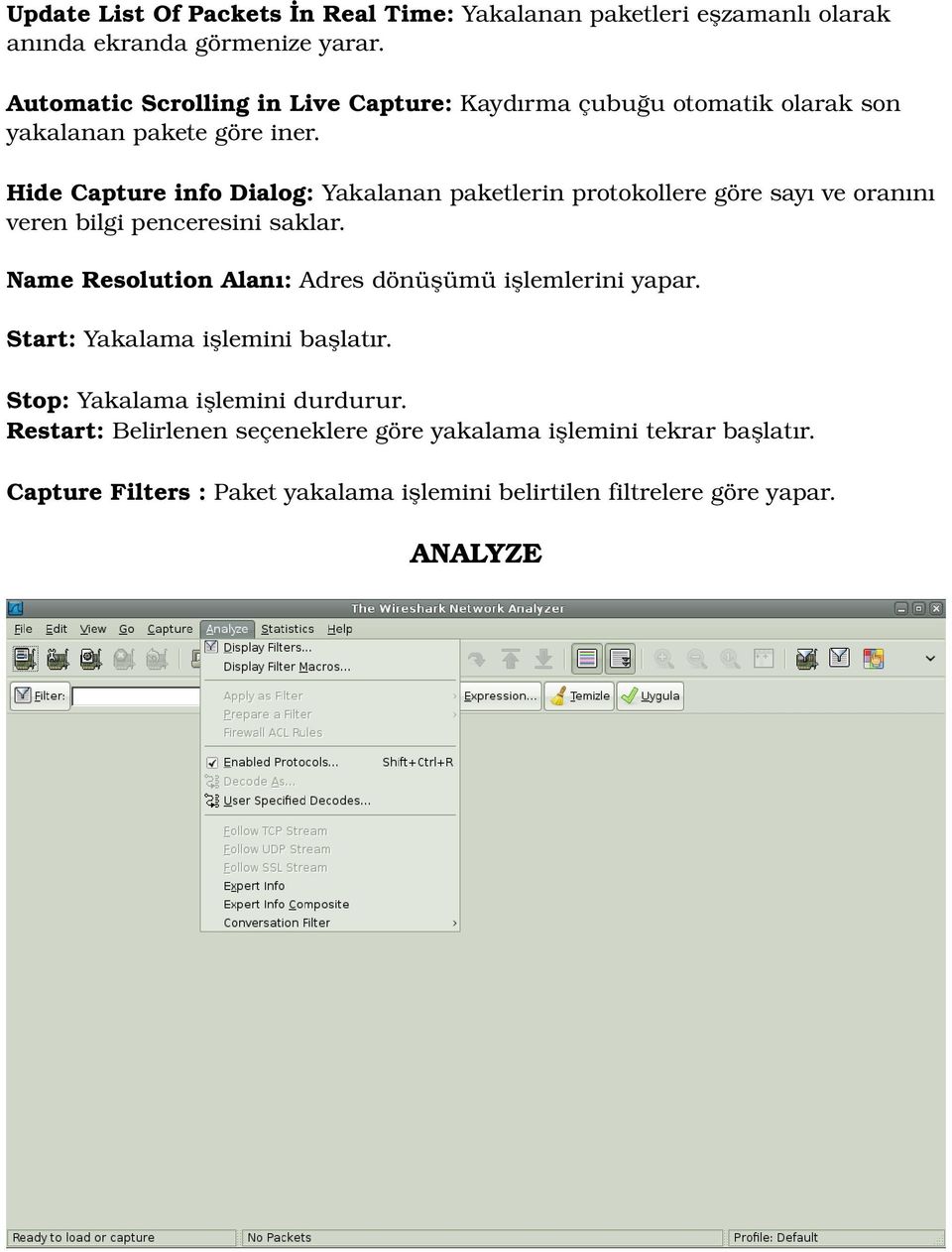 Hide Capture info Dialog: Yakalanan paketlerin protokollere göre sayı ve oranını veren bilgi penceresini saklar.