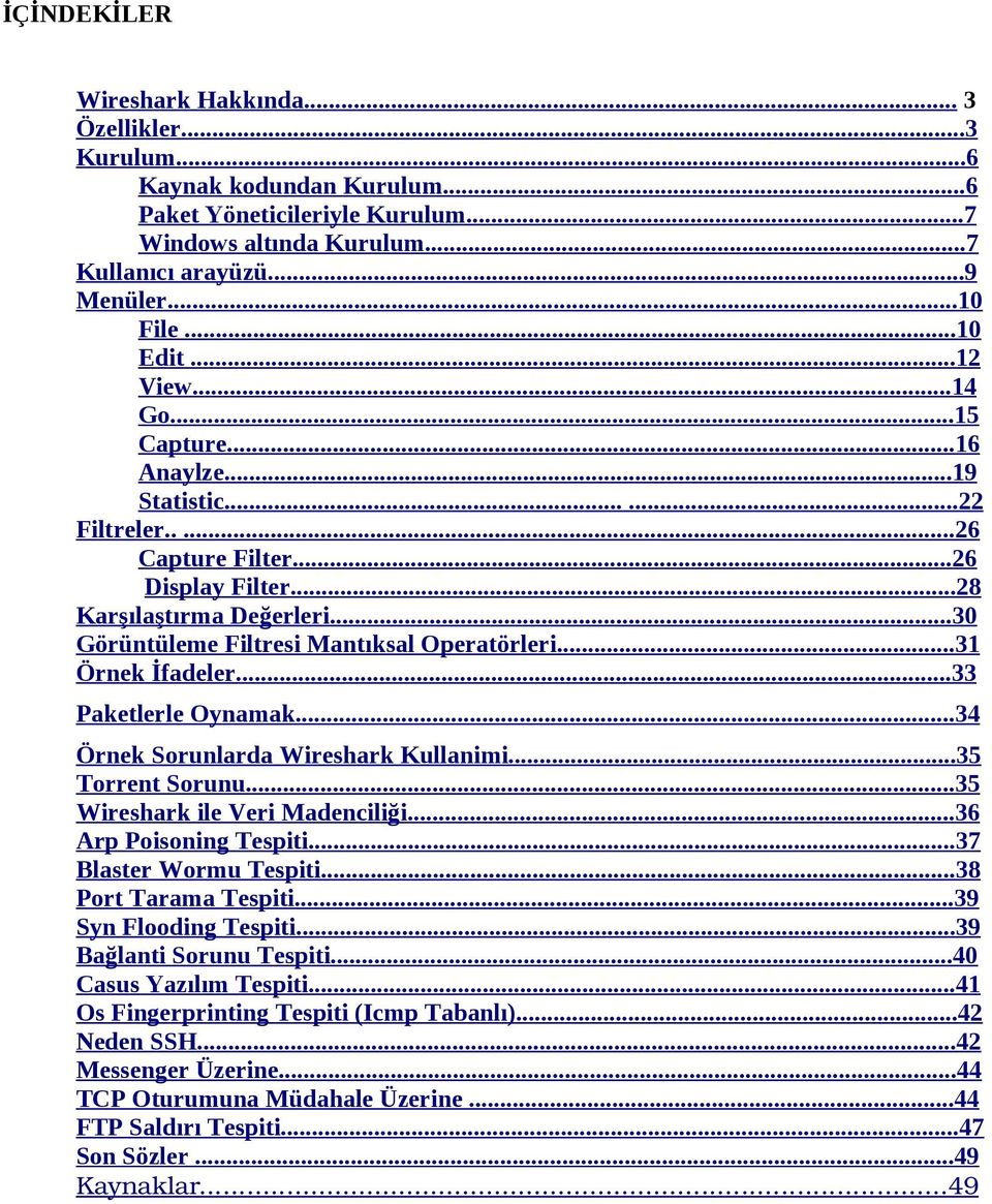 ..30 Görüntüleme Filtresi Mantıksal Operatörleri...31 Örnek İfadeler...33 Paketlerle Oynamak...34 Örnek Sorunlarda Wireshark Kullanimi...35 Torrent Sorunu...35 Wireshark ile Veri Madenciliği.