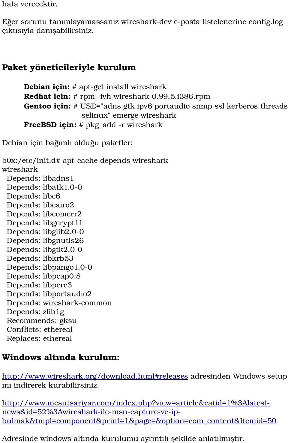 rpm Gentoo için: # USE="adns gtk ipv6 portaudio snmp ssl kerberos threads selinux" emerge wireshark FreeBSD için: # pkg_add r wireshark Debian için bağımlı olduğu paketler: b0x:/etc/init.