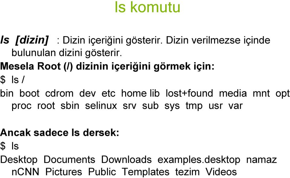 Mesela Root (/) dizinin içeriğini görmek için: $ ls / bin boot cdrom dev etc home lib