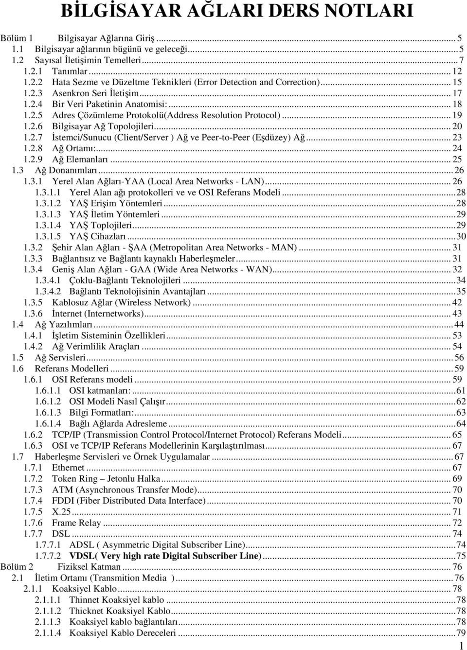 .. 23 1.2.8 Ağ Ortamı:... 24 1.2.9 Ağ Elemanları... 25 1.3 Ağ Donanımları...26 1.3.1 Yerel Alan Ağları-YAA (Local Area Networks - LAN)... 26 1.3.1.1 Yerel Alan ağı protokolleri ve ve OSI Referans Modeli.