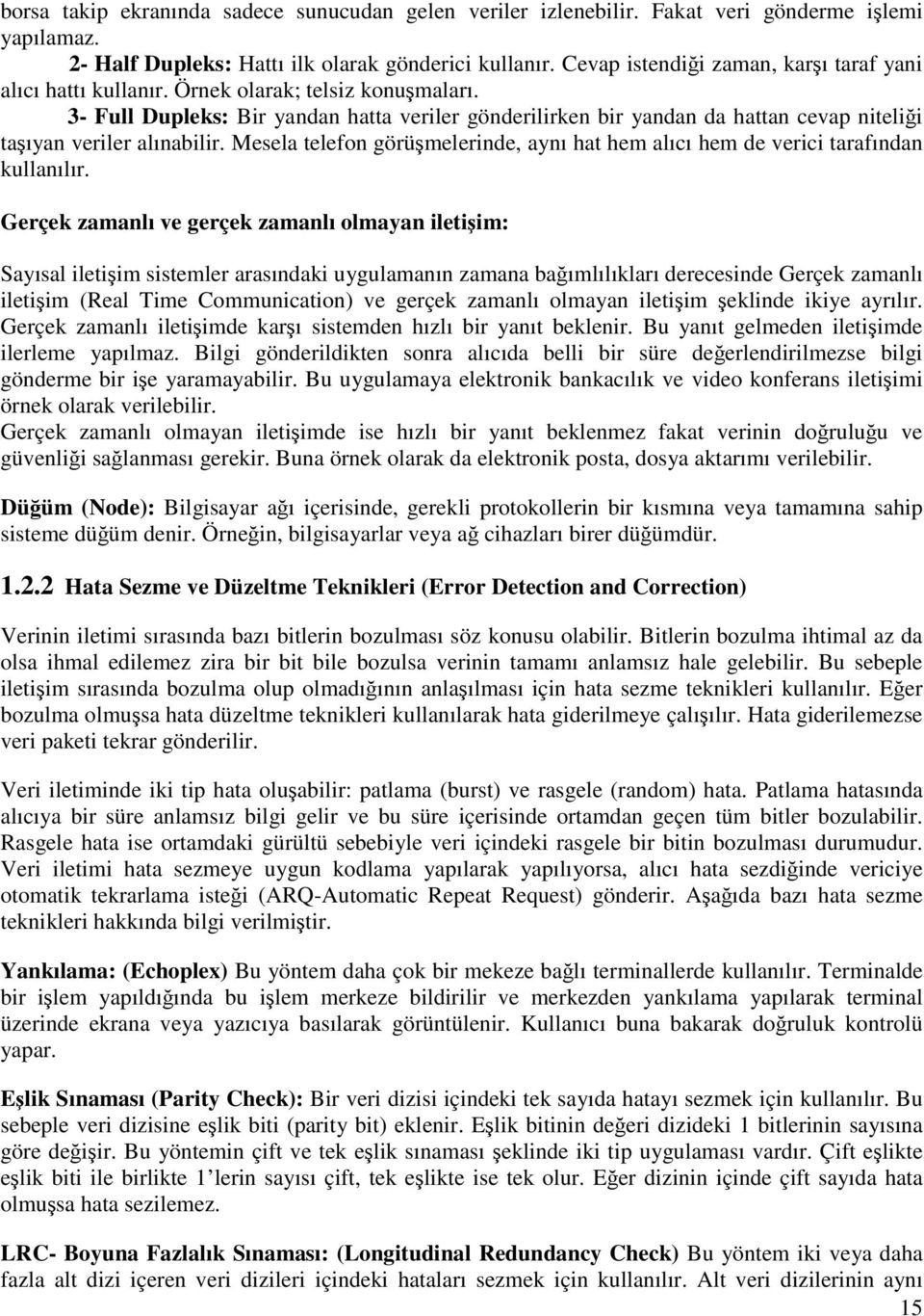 3- Full Dupleks: Bir yandan hatta veriler gönderilirken bir yandan da hattan cevap niteliği taşıyan veriler alınabilir.