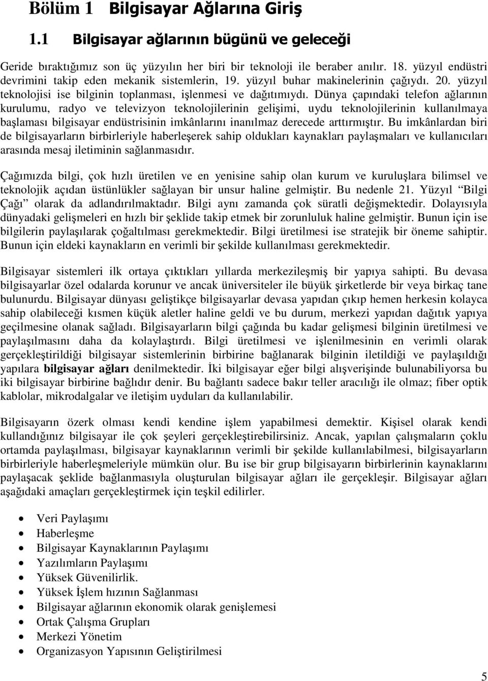 Dünya çapındaki telefon ağlarının kurulumu, radyo ve televizyon teknolojilerinin gelişimi, uydu teknolojilerinin kullanılmaya başlaması bilgisayar endüstrisinin imkânlarını inanılmaz derecede