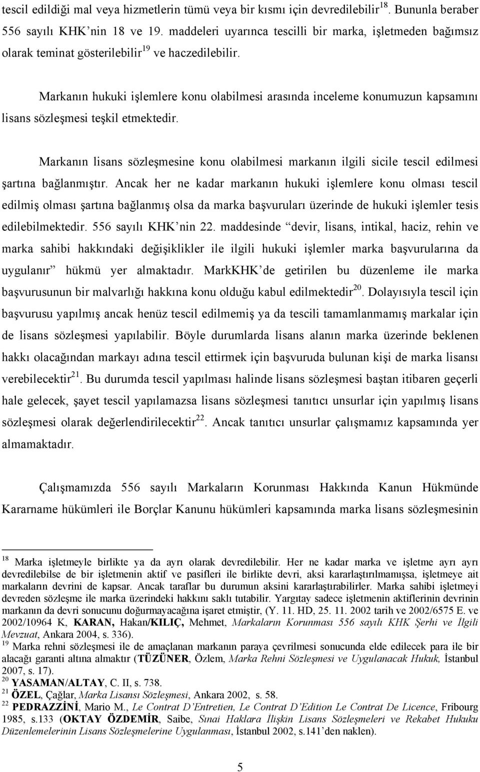 Markanın hukuki işlemlere konu olabilmesi arasında inceleme konumuzun kapsamını lisans sözleşmesi teşkil etmektedir.