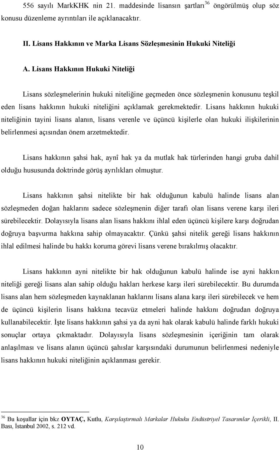 Lisans hakkının hukuki niteliğinin tayini lisans alanın, lisans verenle ve üçüncü kişilerle olan hukuki ilişkilerinin belirlenmesi açısından önem arzetmektedir.