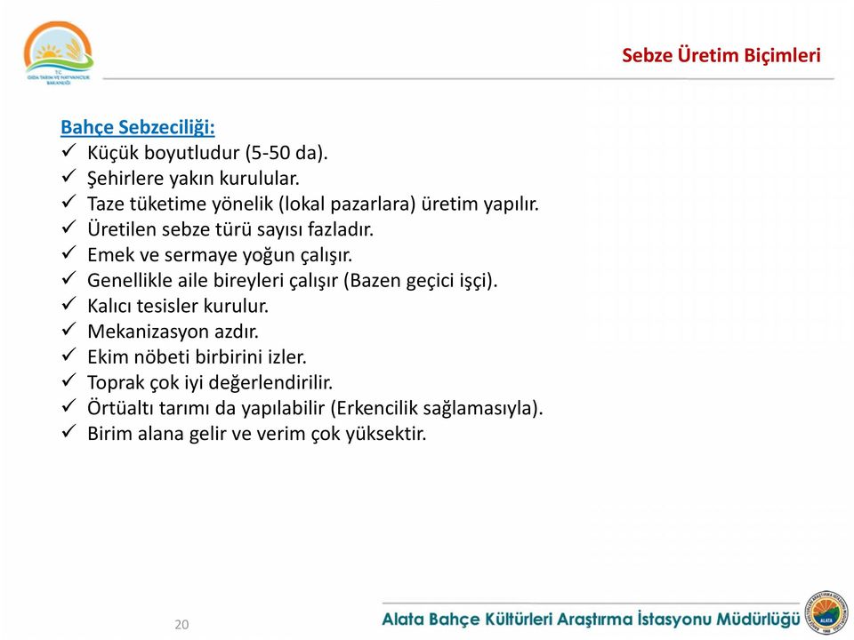 Emek ve sermaye yoğun çalışır. Genellikle aile bireyleri çalışır (Bazen geçici işçi). Kalıcı tesisler kurulur.