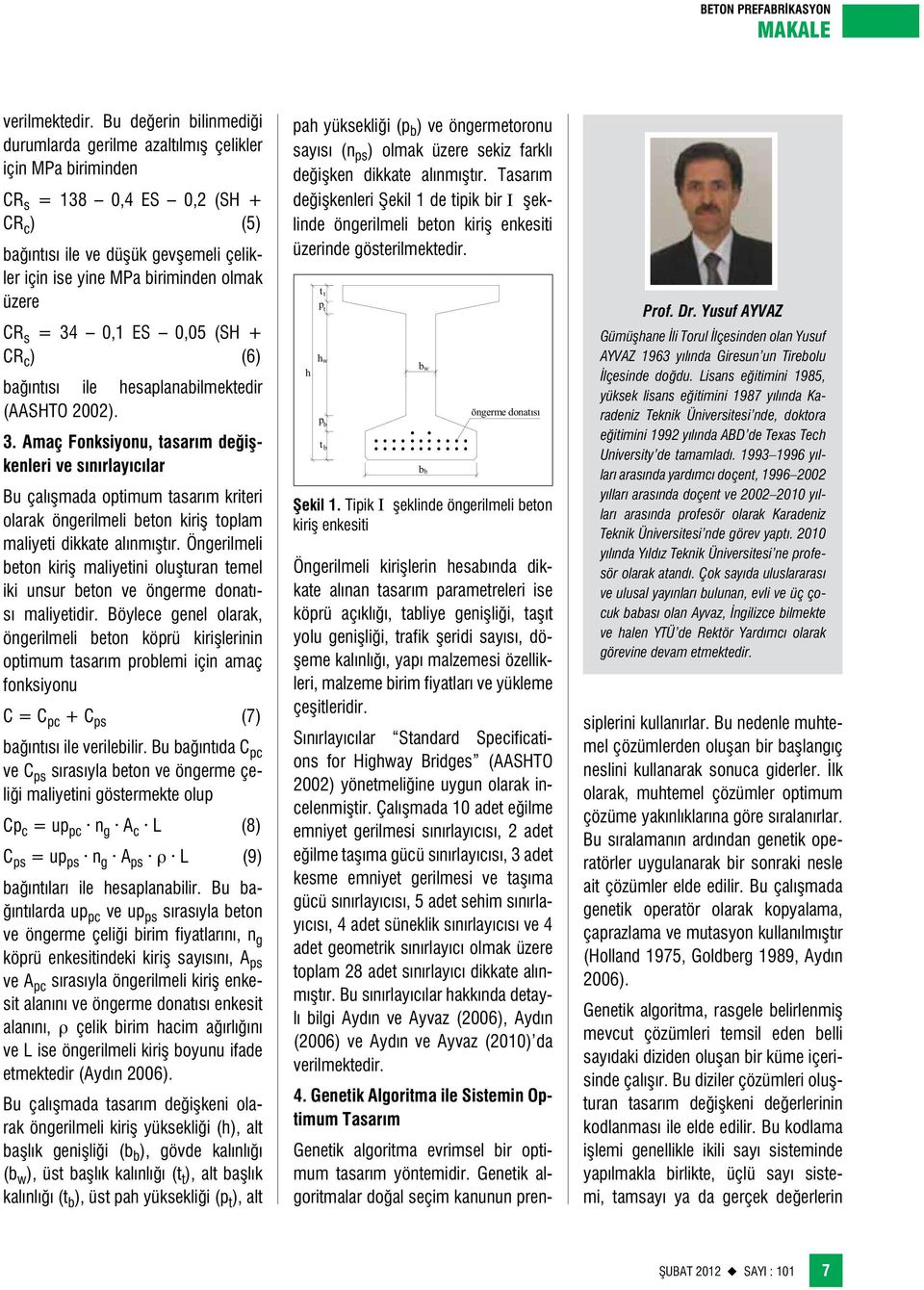 üzere CR s = 34 0,1 ES 0,05 (SH + CR c ) (6) bağıntısı ile hesaplanabilmektedir (AASHTO 2002). 3. Amaç Fonksiyonu, tasarım değişkenleri ve sınırlayıcılar Bu çalışmada optimum tasarım kriteri olarak öngerilmeli beton kiriş toplam maliyeti dikkate alınmıştır.