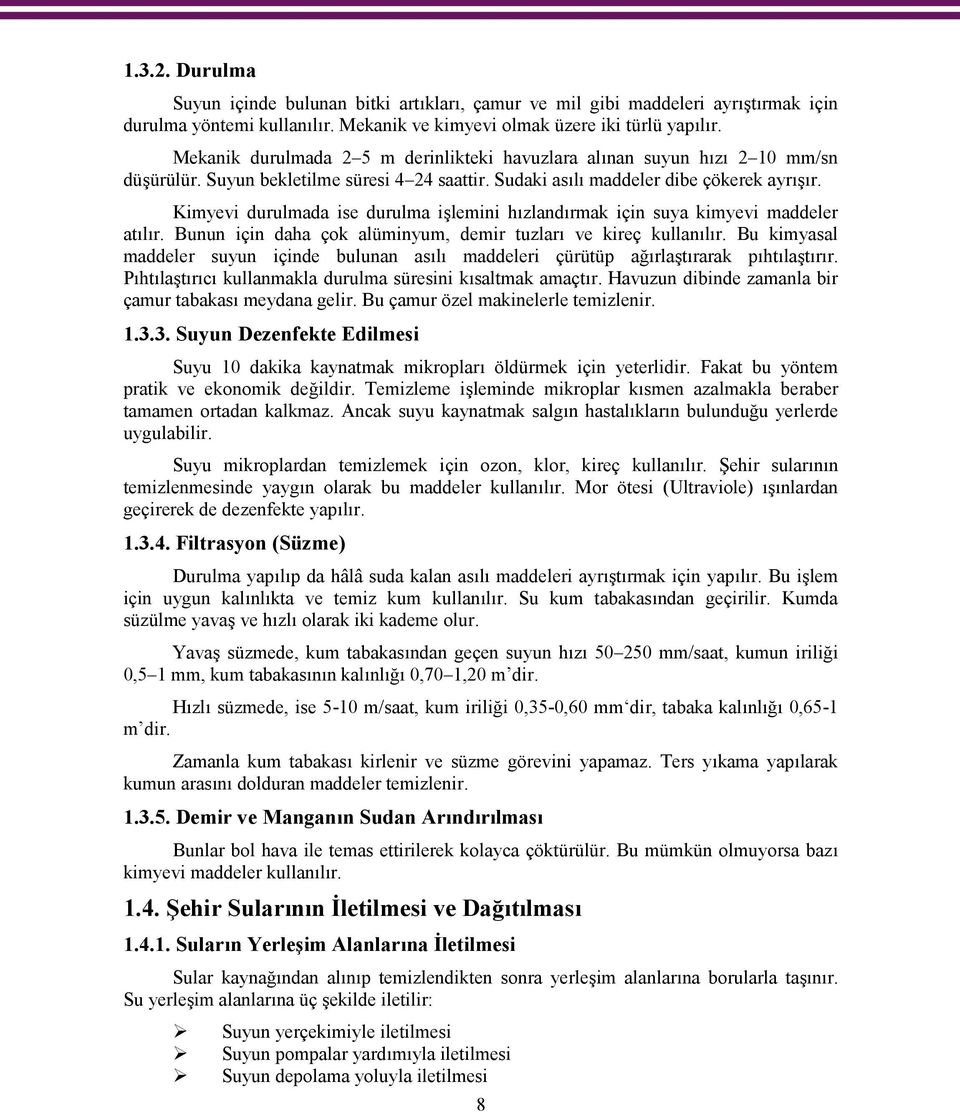 Kimyevi durulmada ise durulma işlemini hızlandırmak için suya kimyevi maddeler atılır. Bunun için daha çok alüminyum, demir tuzları ve kireç kullanılır.