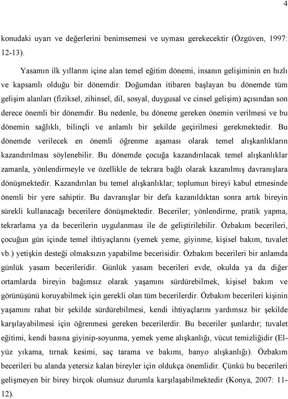 Doğumdan itibaren başlayan bu dönemde tüm gelişim alanları (fiziksel, zihinsel, dil, sosyal, duygusal ve cinsel gelişim) açısından son derece önemli bir dönemdir.