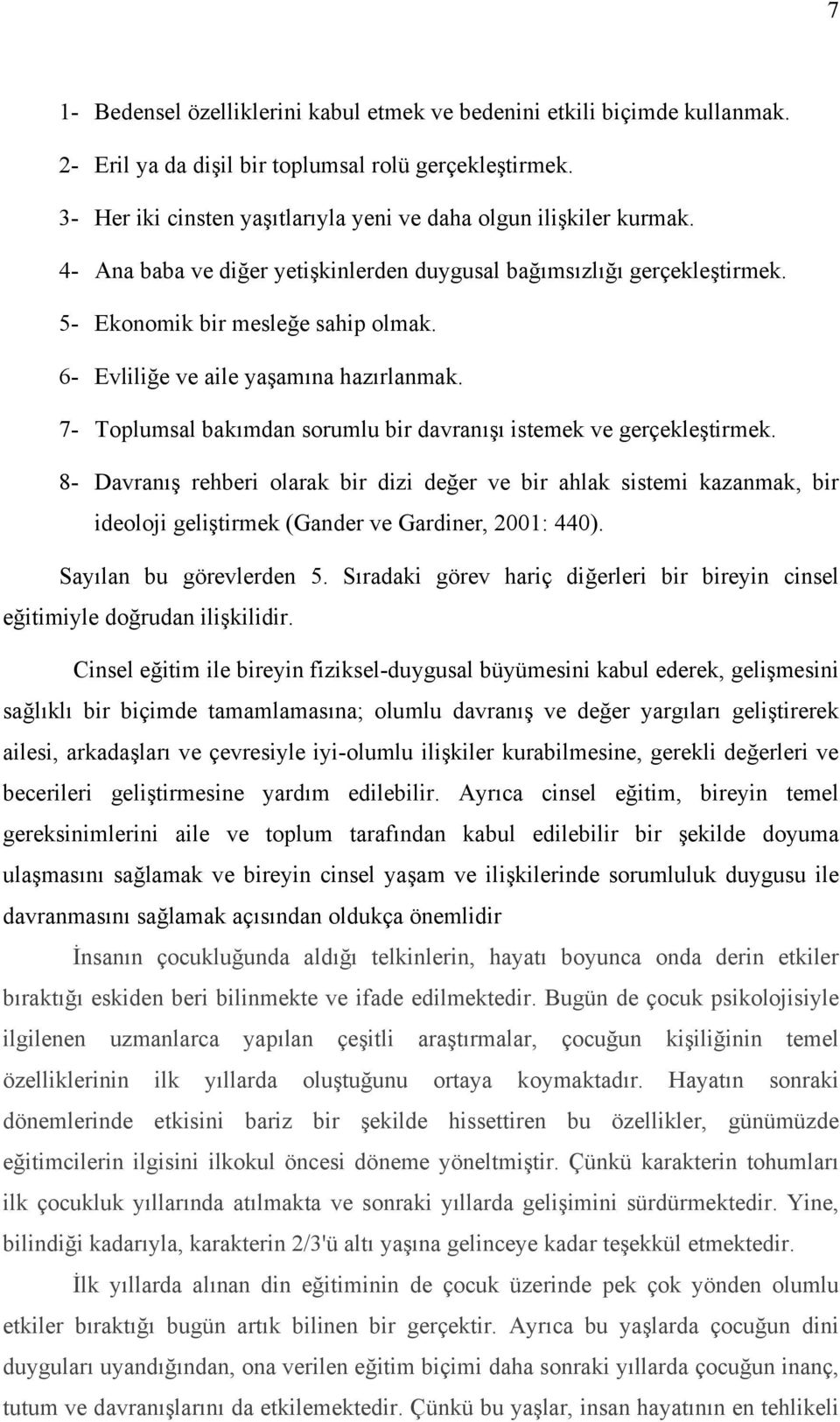 6- Evliliğe ve aile yaşamına hazırlanmak. 7- Toplumsal bakımdan sorumlu bir davranışı istemek ve gerçekleştirmek.