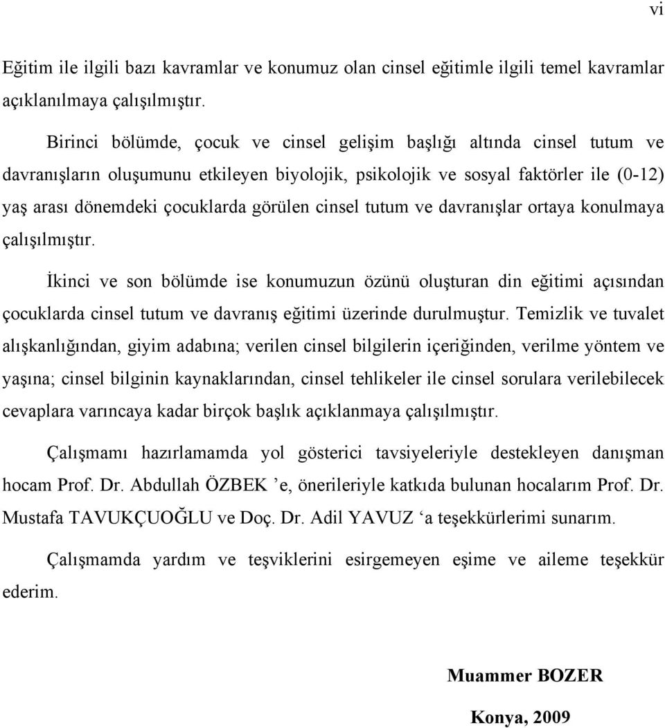 cinsel tutum ve davranışlar ortaya konulmaya çalışılmıştır. İkinci ve son bölümde ise konumuzun özünü oluşturan din eğitimi açısından çocuklarda cinsel tutum ve davranış eğitimi üzerinde durulmuştur.