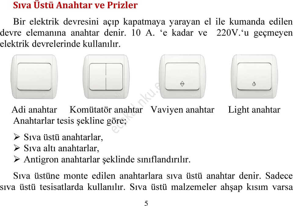 Adi anahtar Komütatör anahtar Vaviyen anahtar Light anahtar Anahtarlar tesis şekline göre; Sıva üstü anahtarlar, Sıva altı