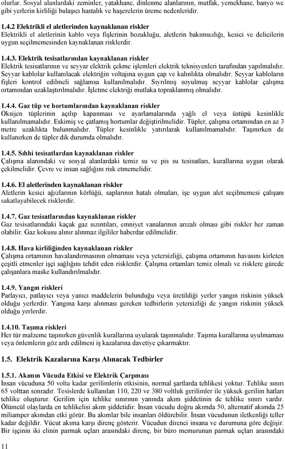 1.4.3. Elektrik tesisatlarından kaynaklanan riskler Elektrik tesisatlarının ve seyyar elektrik çekme işlemleri elektrik teknisyenleri tarafından yapılmalıdır.