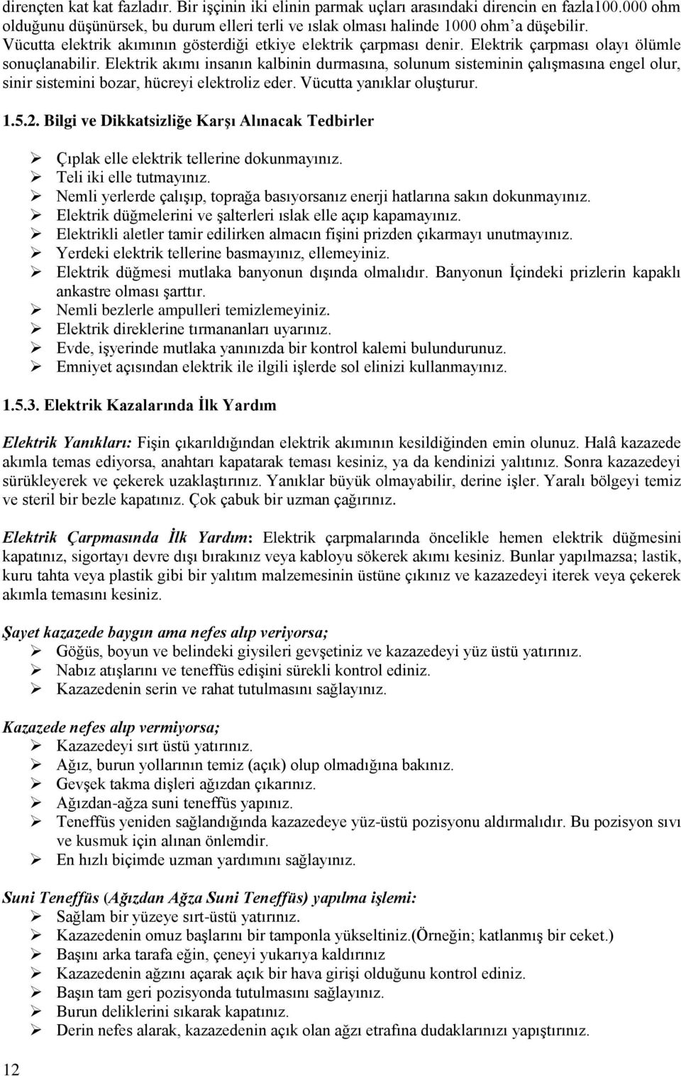 Elektrik akımı insanın kalbinin durmasına, solunum sisteminin çalışmasına engel olur, sinir sistemini bozar, hücreyi elektroliz eder. Vücutta yanıklar oluşturur. 1.5.2.