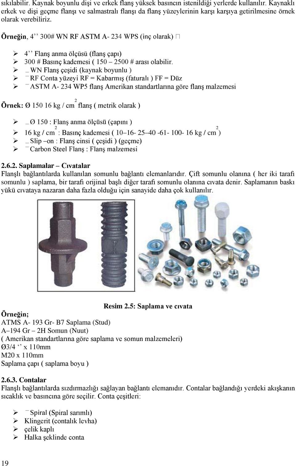 Örneğin, 4 300# WN RF ASTM A- 4 Flanş anma ölçüsü (flanş çapı) 300 # Basınç kademesi ( 150 2500 # arası olabilir.