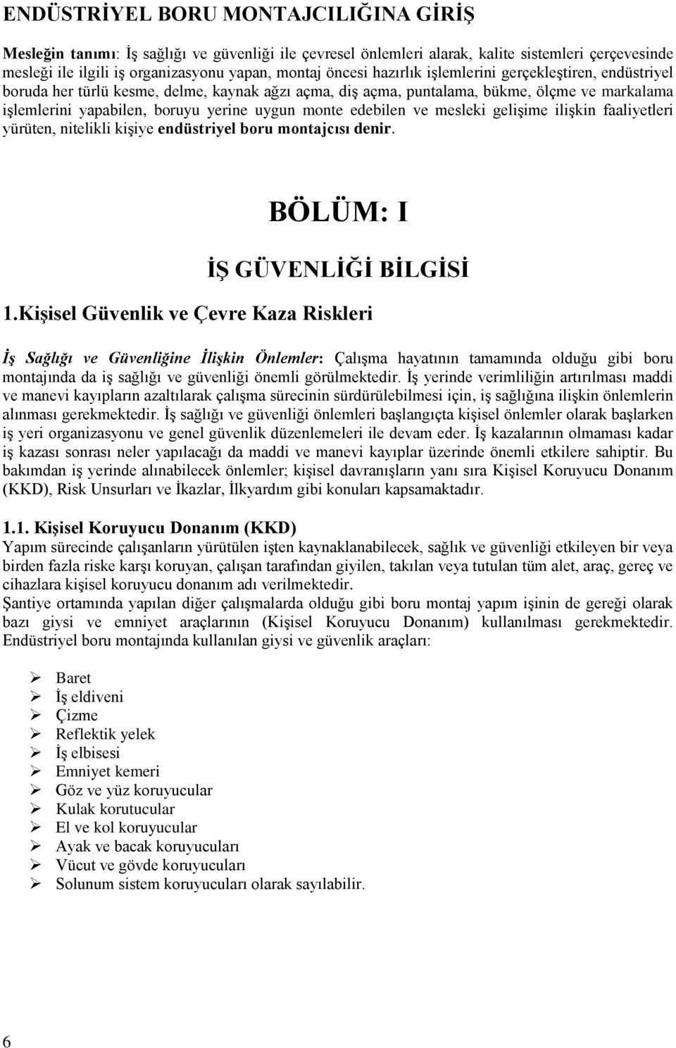 edebilen ve mesleki gelişime ilişkin faaliyetleri yürüten, nitelikli kişiye endüstriyel boru montajcısı denir. BÖLÜM: I İŞ GÜVENLİĞİ BİLGİSİ 1.