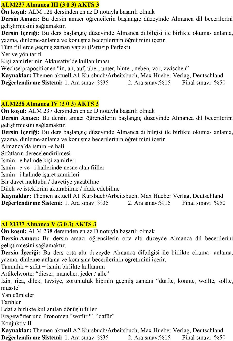 Wechselpräpositionen in, an, auf, über, unter, hinter, neben, vor, zwischen Kaynaklar: Themen aktuell A1 Kursbuch/Arbeitsbuch, Max Hueber Verlag, Deutschland Değerlendirme Sistemi: 1.