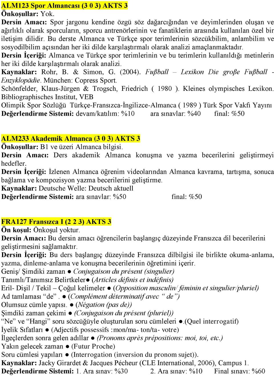 Bu derste Almanca ve Türkçe spor terimlerinin sözcükbilim, anlambilim ve sosyodilbilim açısından her iki dilde karşılaştırmalı olarak analizi amaçlanmaktadır.