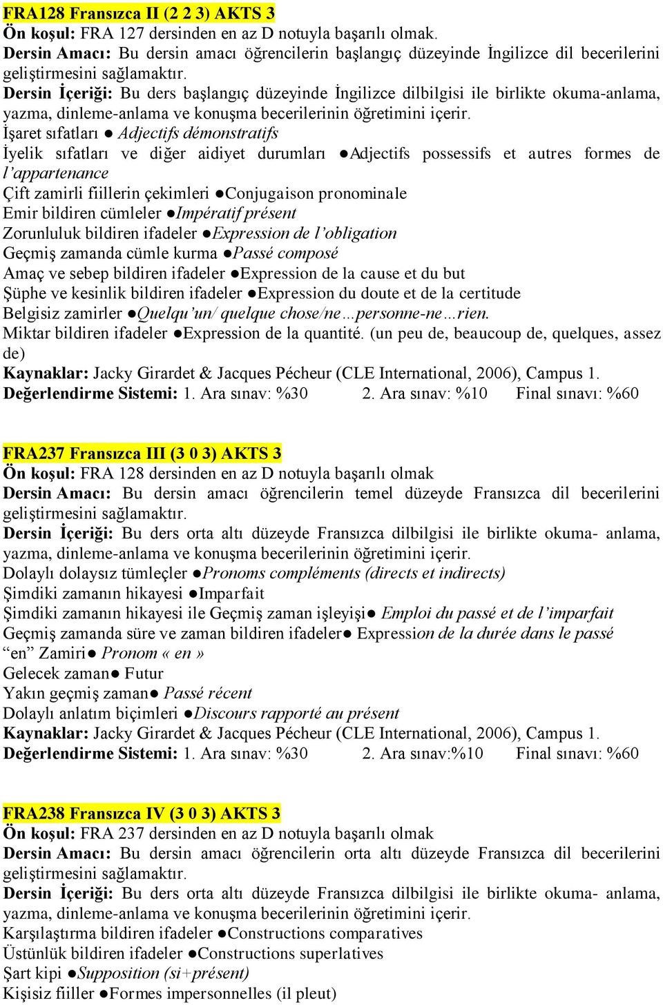 Adjectifs démonstratifs İyelik sıfatları ve diğer aidiyet durumları Adjectifs possessifs et autres formes de l appartenance Çift zamirli fiillerin çekimleri Conjugaison pronominale Emir bildiren