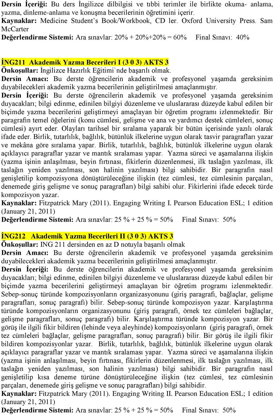 Dersin Amacı: Bu derste öğrencilerin akademik ve profesyonel yaşamda gereksinim duyabilecekleri akademik yazma becerilerinin geliştirilmesi amaçlanmıştır.