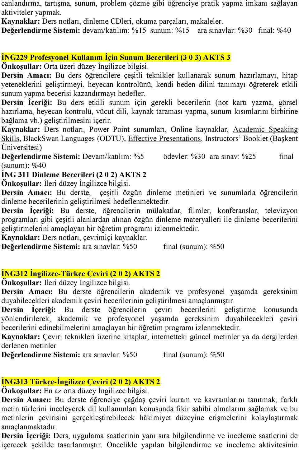 Dersin Amacı: Bu ders öğrencilere çeşitli teknikler kullanarak sunum hazırlamayı, hitap yeteneklerini geliştirmeyi, heyecan kontrolünü, kendi beden dilini tanımayı öğreterek etkili sunum yapma