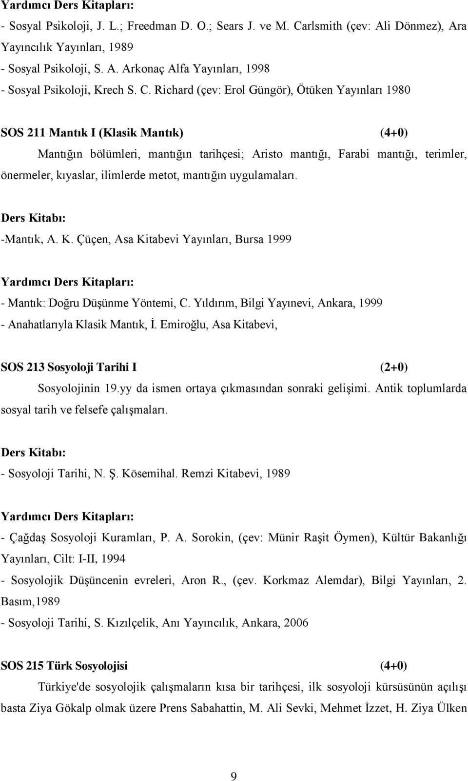 ilimlerde metot, mantığın uygulamaları. -Mantık, A. K. Çüçen, Asa Kitabevi Yayınları, Bursa 1999 - Mantık: Doğru Düşünme Yöntemi, C.