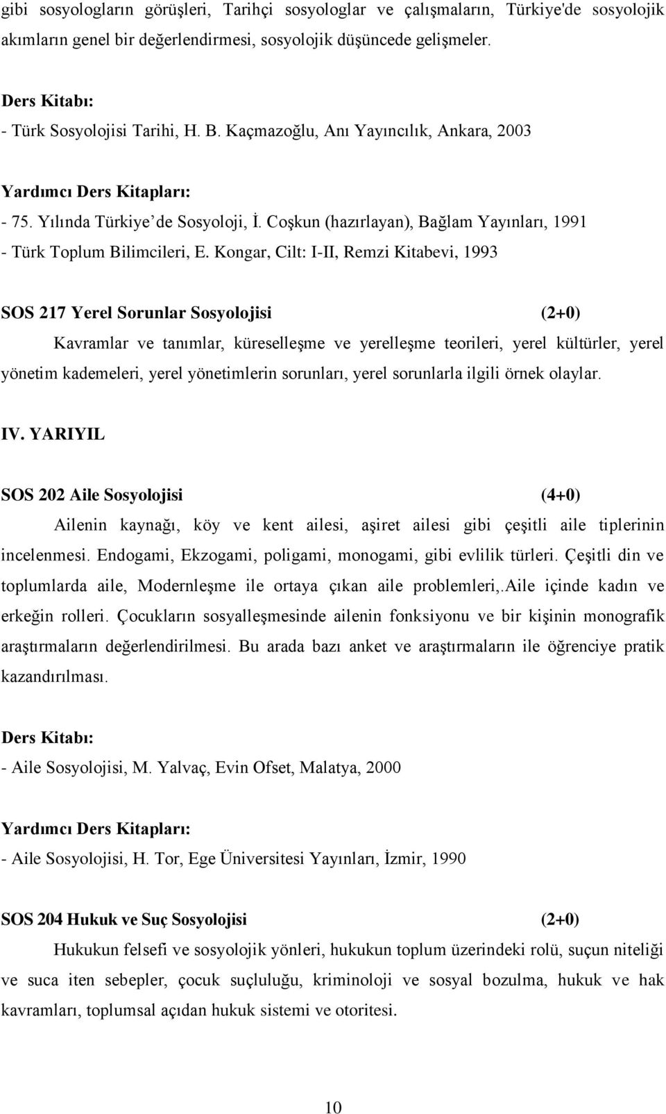 Kongar, Cilt: I-II, Remzi Kitabevi, 1993 SOS 217 Yerel Sorunlar Sosyolojisi (2+0) Kavramlar ve tanımlar, küreselleşme ve yerelleşme teorileri, yerel kültürler, yerel yönetim kademeleri, yerel