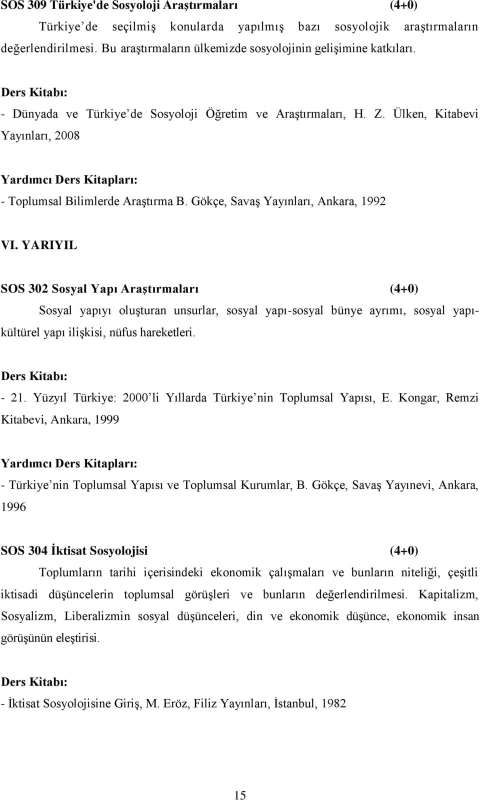 YARIYIL SOS 302 Sosyal Yapı Araştırmaları (4+0) Sosyal yapıyı oluşturan unsurlar, sosyal yapı-sosyal bünye ayrımı, sosyal yapıkültürel yapı ilişkisi, nüfus hareketleri. - 21.