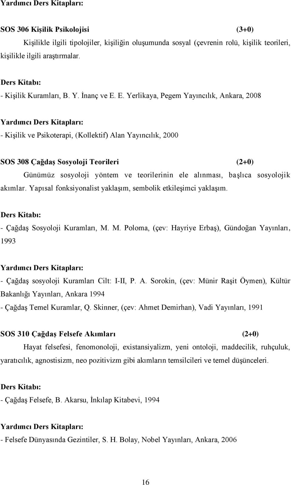 alınması, başlıca sosyolojik akımlar. Yapısal fonksiyonalist yaklaşım, sembolik etkileşimci yaklaşım. - Çağdaş Sosyoloji Kuramları, M.