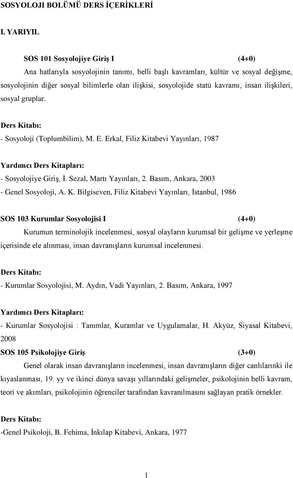 kavramı, insan ilişkileri, sosyal gruplar. - Sosyoloji (Toplumbilim), M. E. Erkal, Filiz Kitabevi Yayınları, 1987 - Sosyolojiye Giriş, İ. Sezal, Martı Yayınları, 2.