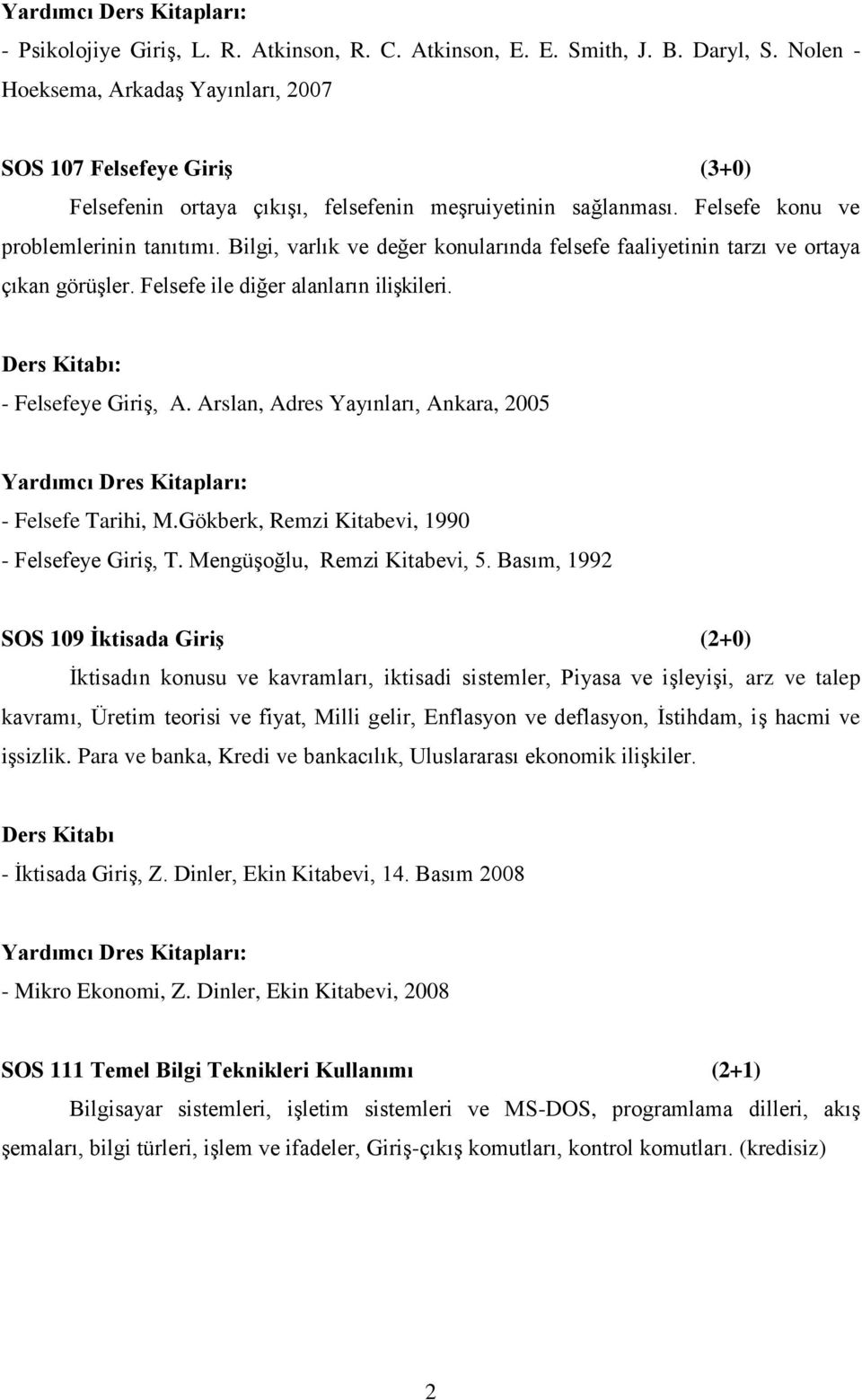 Bilgi, varlık ve değer konularında felsefe faaliyetinin tarzı ve ortaya çıkan görüşler. Felsefe ile diğer alanların ilişkileri. - Felsefeye Giriş, A.